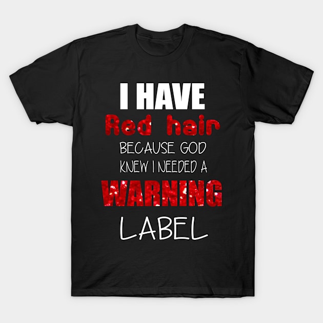 i have red hair because god knew i needed a warning label T-Shirt by little.tunny